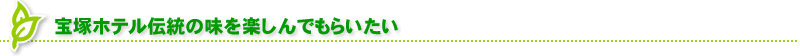 宝塚ホテル伝統の味を楽しんでもらいたい